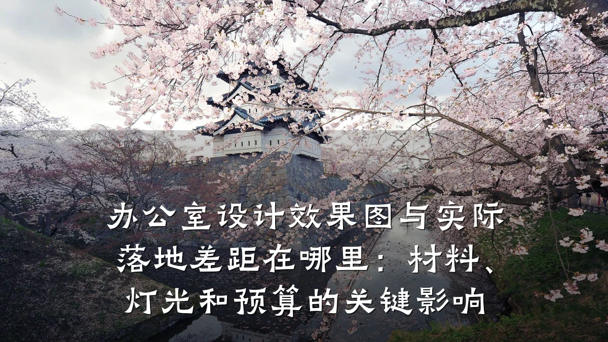 办公室设计效果图与实际落地差距在哪里:材料、灯光和预算的关键影响