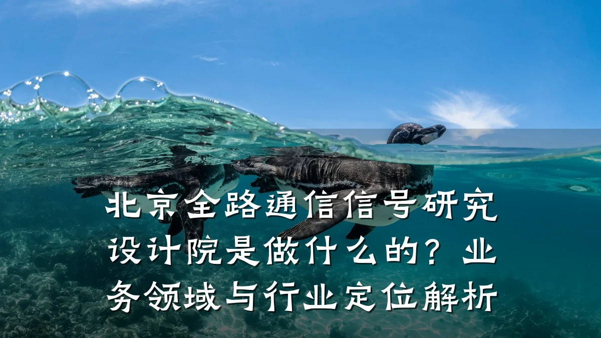 北京全路通信信号研究设计院是做什么的?业务领域与行业定位解析