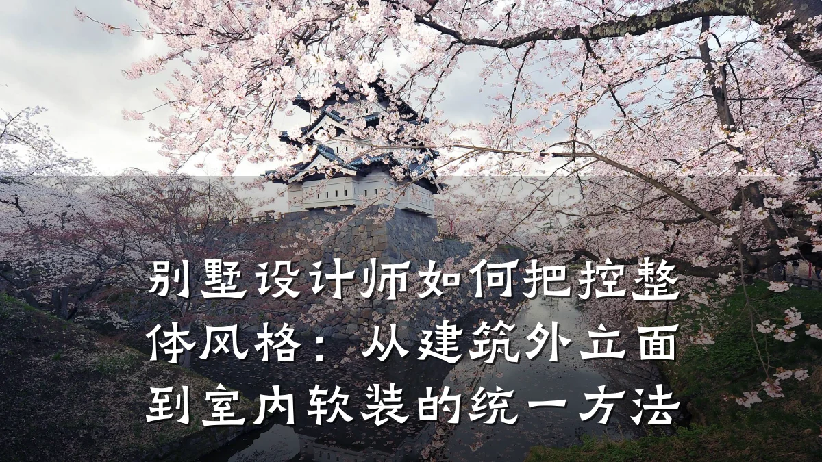 别墅设计师如何把控整体风格:从建筑外立面到室内软装的统一方法