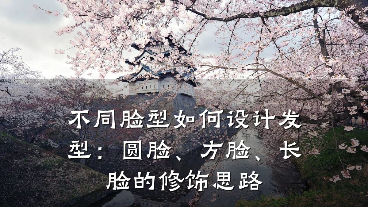 不同脸型如何设计发型:圆脸、方脸、长脸的修饰思路