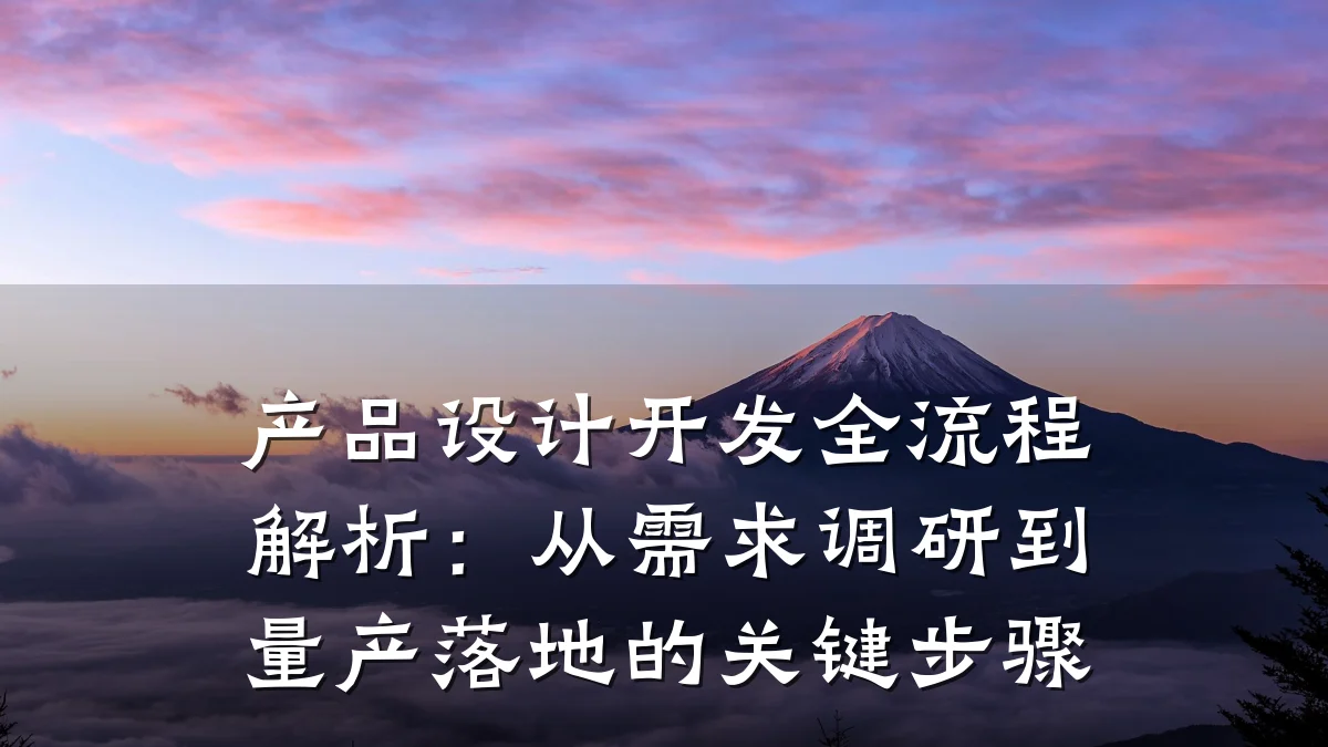 产品设计开发全流程解析:从需求调研到量产落地的关键步骤