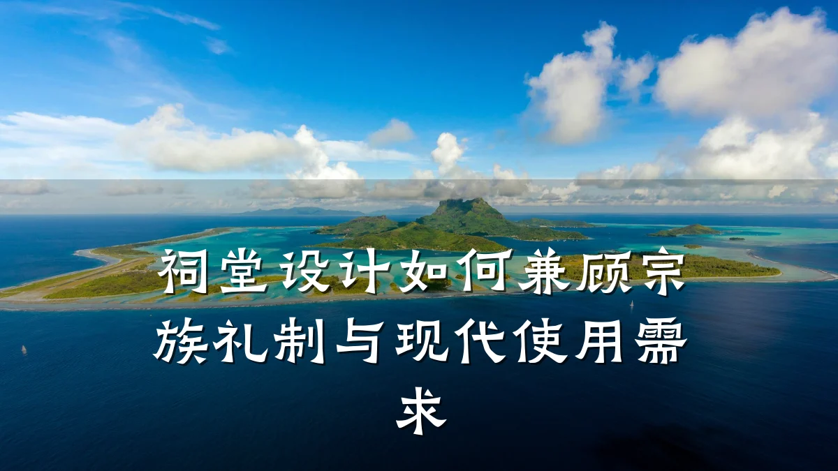 祠堂设计如何兼顾宗族礼制与现代使用需求