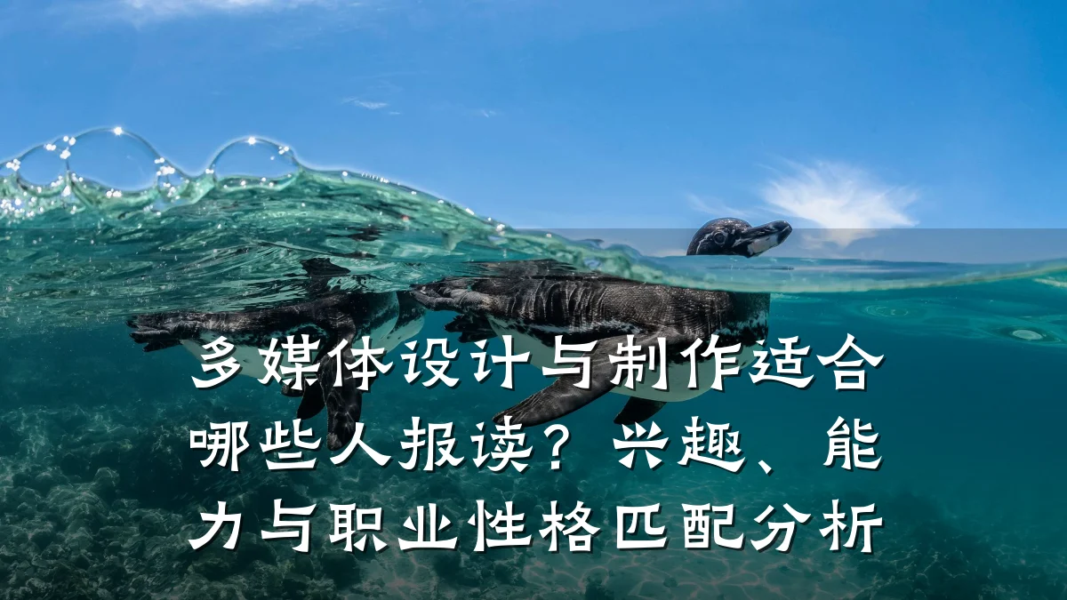 多媒体设计与制作适合哪些人报读?兴趣、能力与职业性格匹配分析