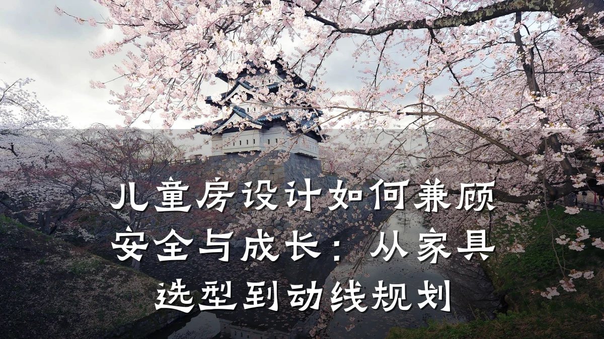 儿童房设计如何兼顾安全与成长:从家具选型到动线规划