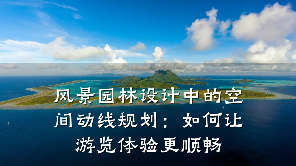 风景园林设计中的空间动线规划：如何让游览体验更顺畅