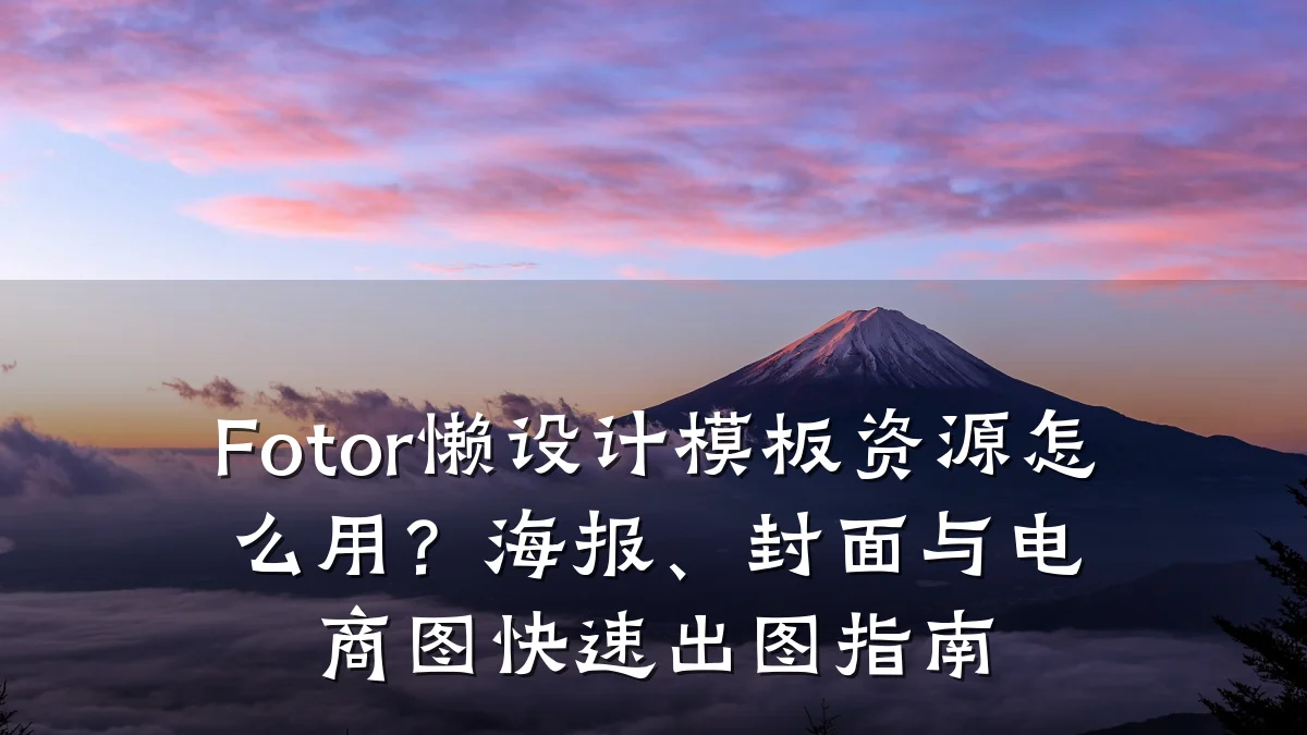 Fotor懒设计模板资源怎么用？海报、封面与电商图快速出图指南