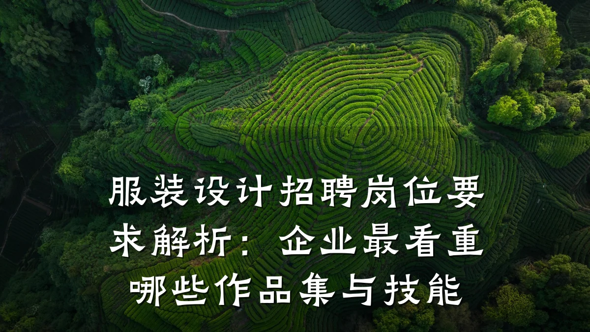 服装设计招聘岗位要求解析:企业最看重哪些作品集与技能