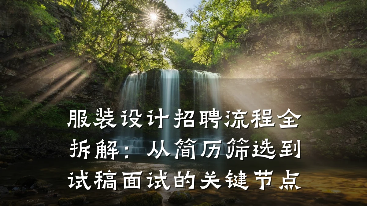 服装设计招聘流程全拆解:从简历筛选到试稿面试的关键节点