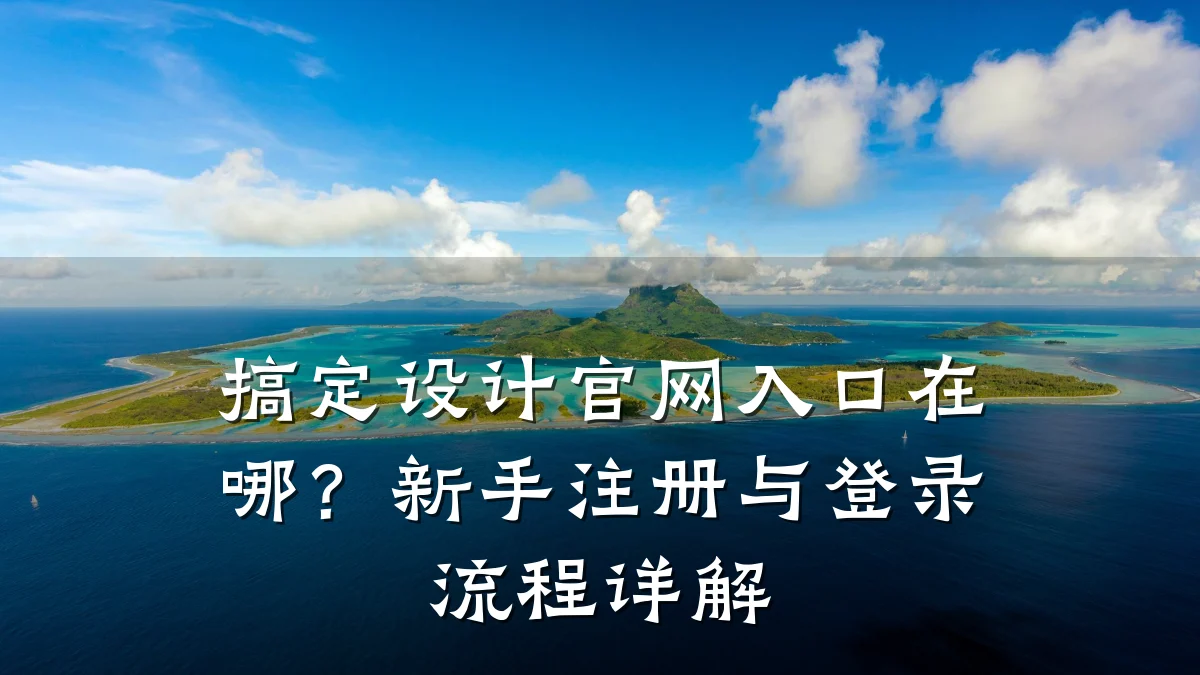 搞定设计官网入口在哪?新手注册与登录流程详解