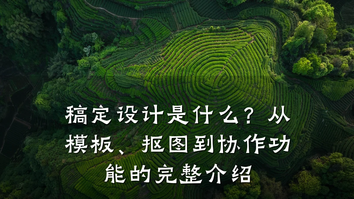 稿定设计是什么?从模板、抠图到协作功能的完整介绍