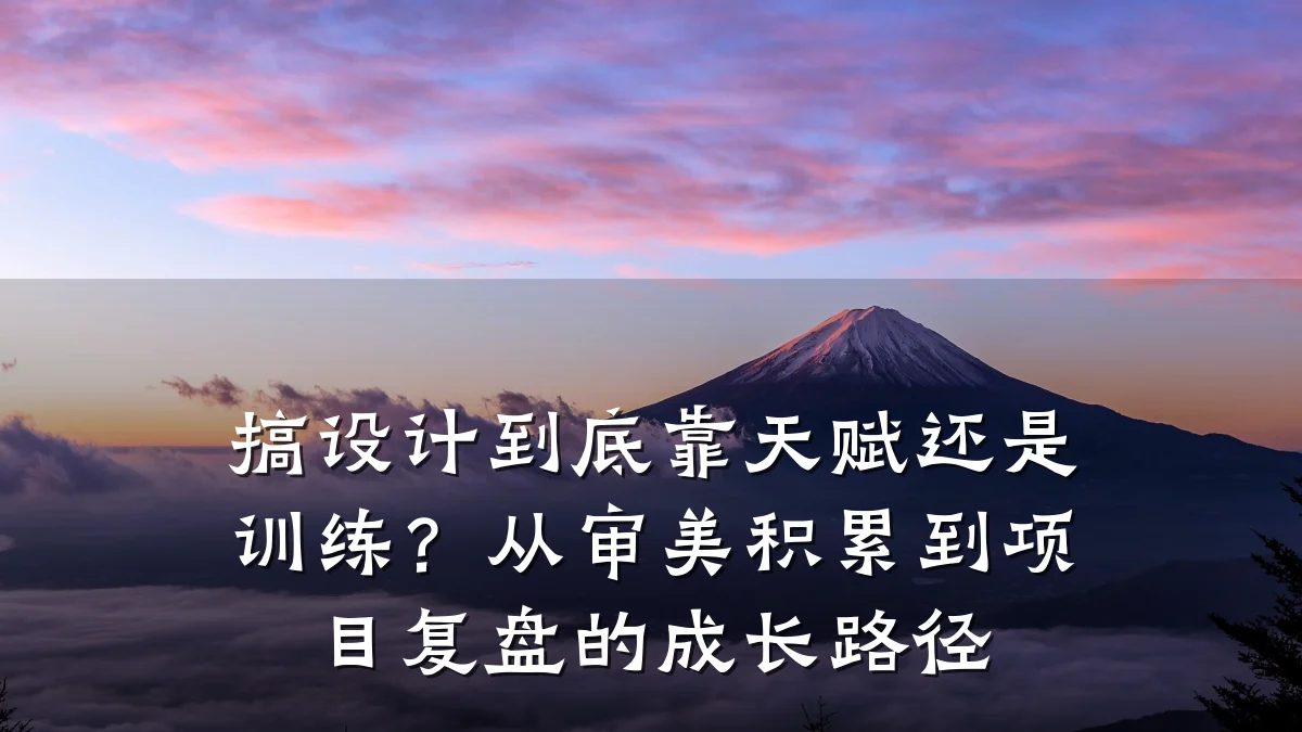 搞设计到底靠天赋还是训练?从审美积累到项目复盘的成长路径