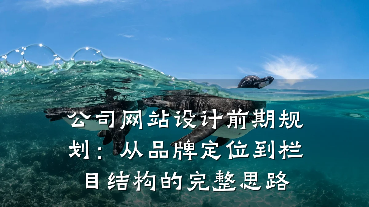 公司网站设计前期规划:从品牌定位到栏目结构的完整思路