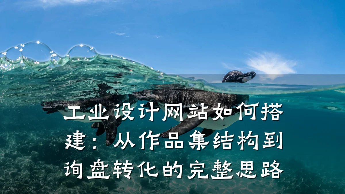 工业设计网站如何搭建:从作品集结构到询盘转化的完整思路