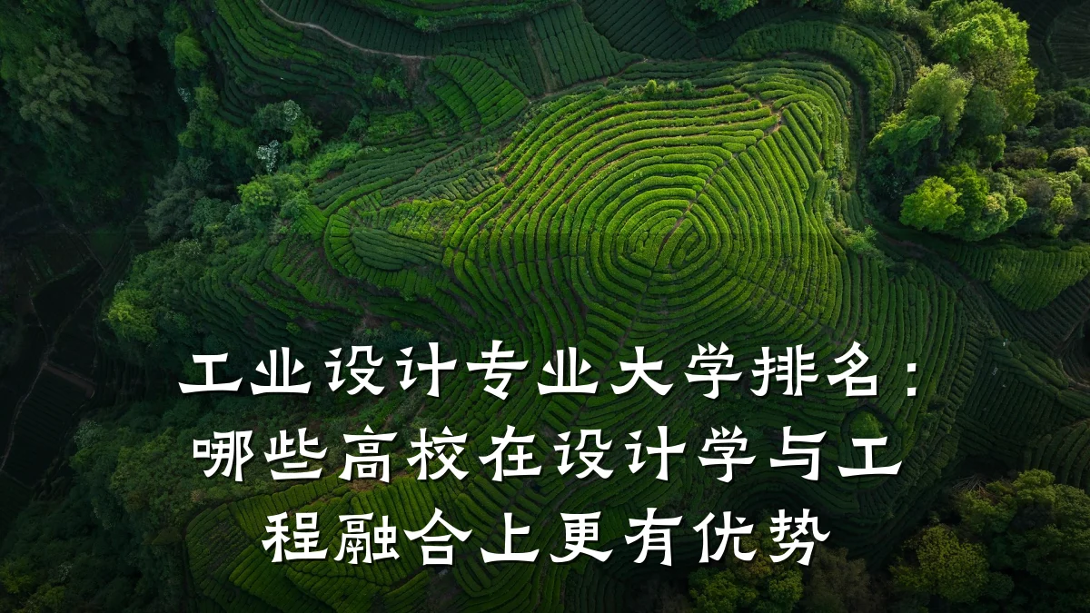 工业设计专业大学排名：哪些高校在设计学与工程融合上更有优势