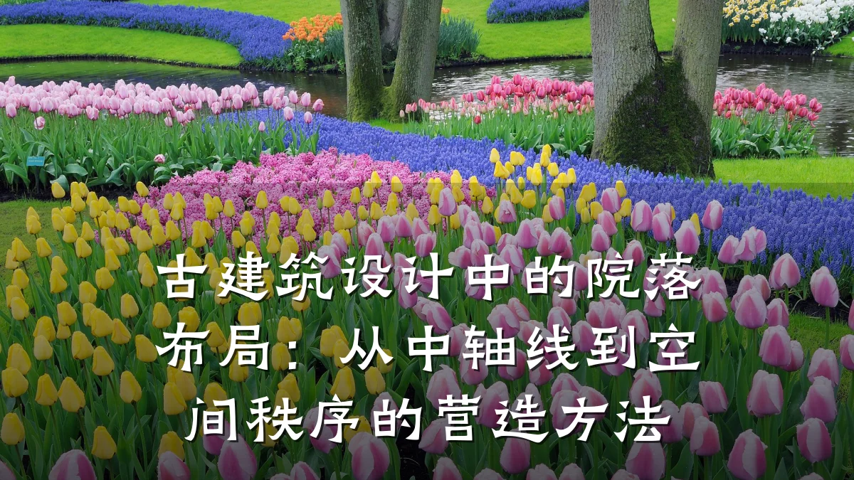 古建筑设计中的院落布局:从中轴线到空间秩序的营造方法