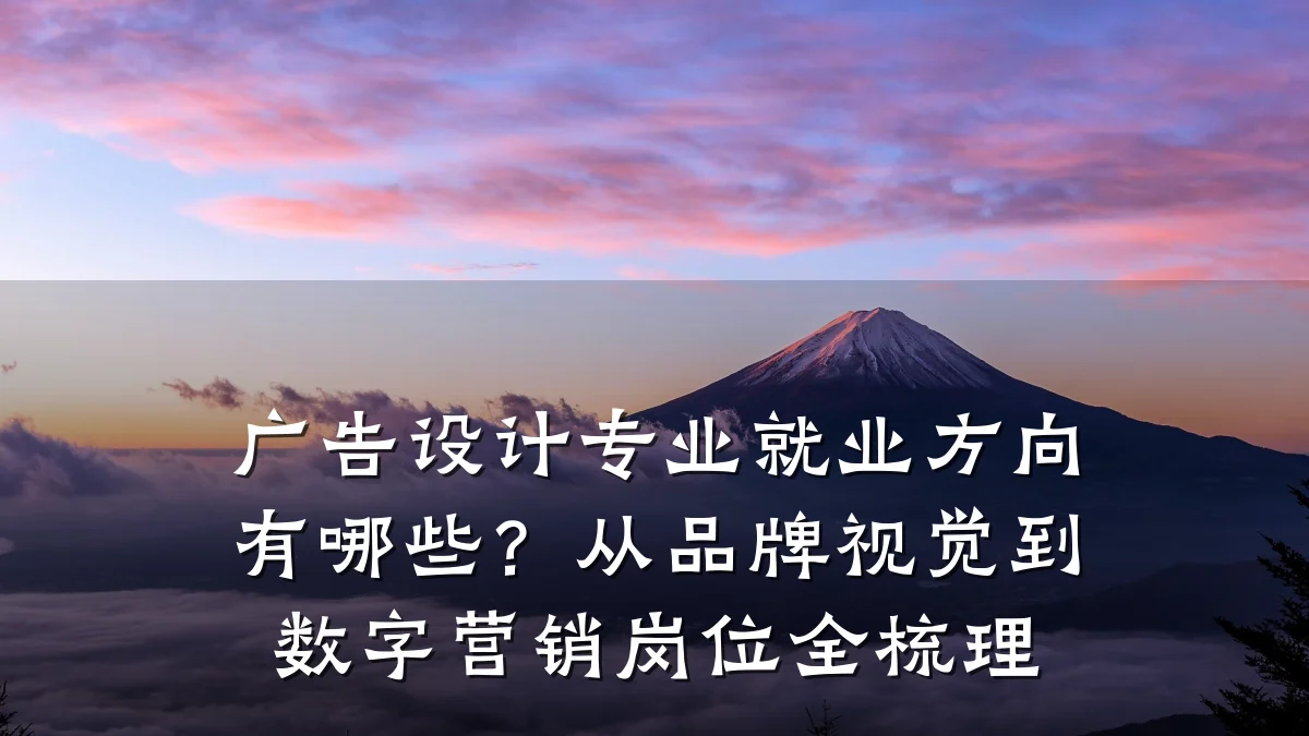 广告设计专业就业方向有哪些?从品牌视觉到数字营销岗位全梳理