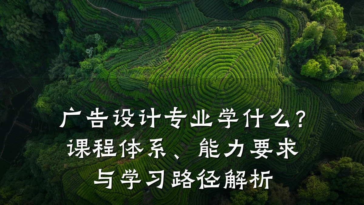 广告设计专业学什么?课程体系、能力要求与学习路径解析