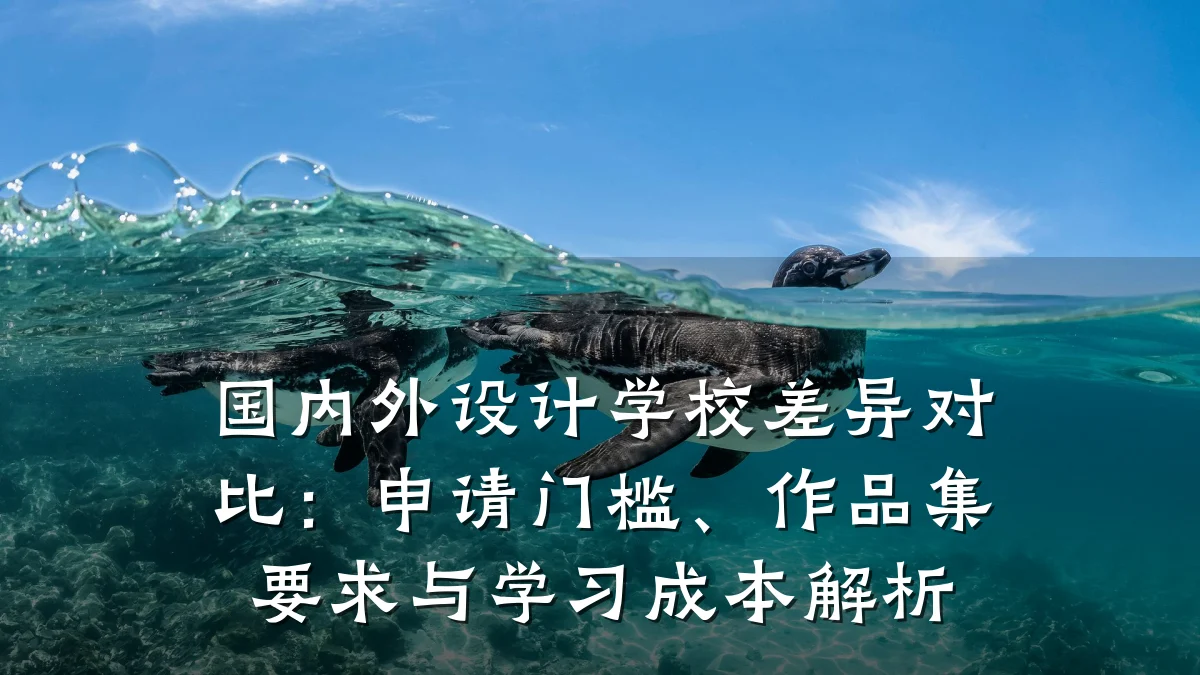 国内外设计学校差异对比:申请门槛、作品集要求与学习成本解析