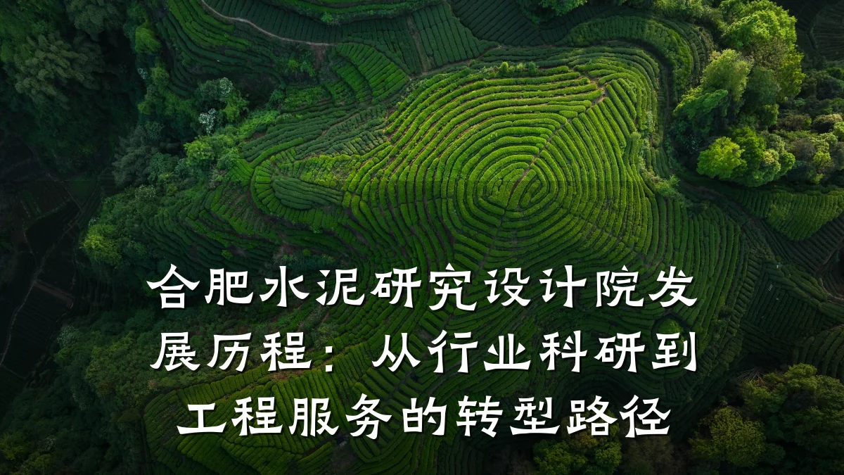合肥水泥研究设计院发展历程:从行业科研到工程服务的转型路径