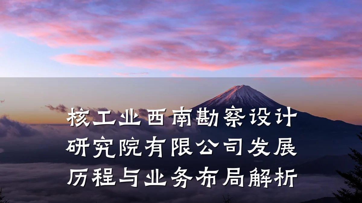 核工业西南勘察设计研究院有限公司发展历程与业务布局解析