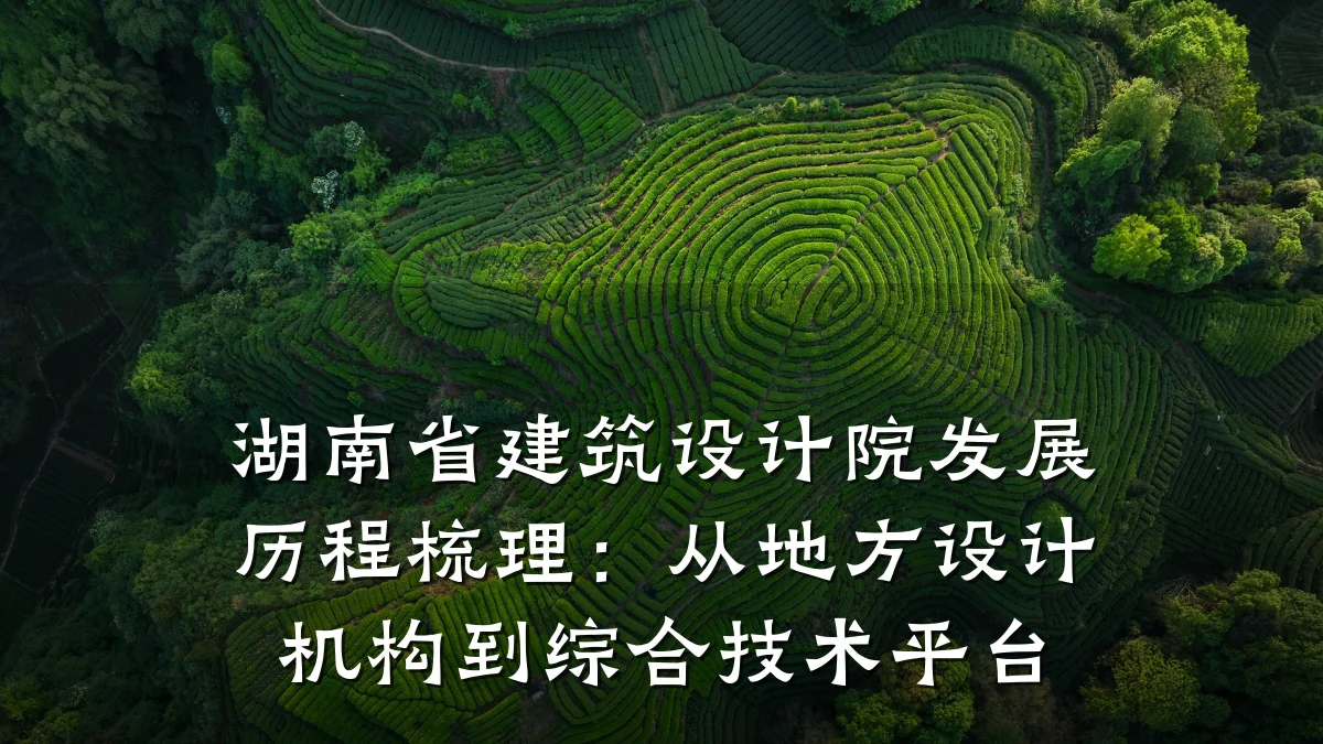 湖南省建筑设计院发展历程梳理:从地方设计机构到综合技术平台
