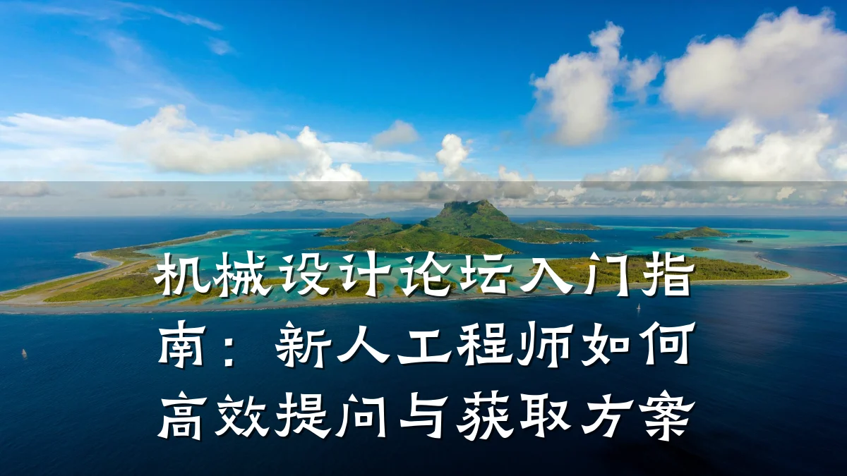 机械设计论坛入门指南:新人工程师如何高效提问与获取方案
