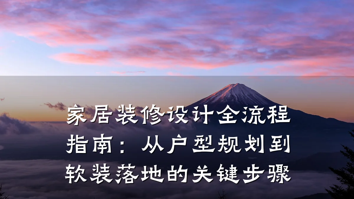 家居装修设计全流程指南：从户型规划到软装落地的关键步骤