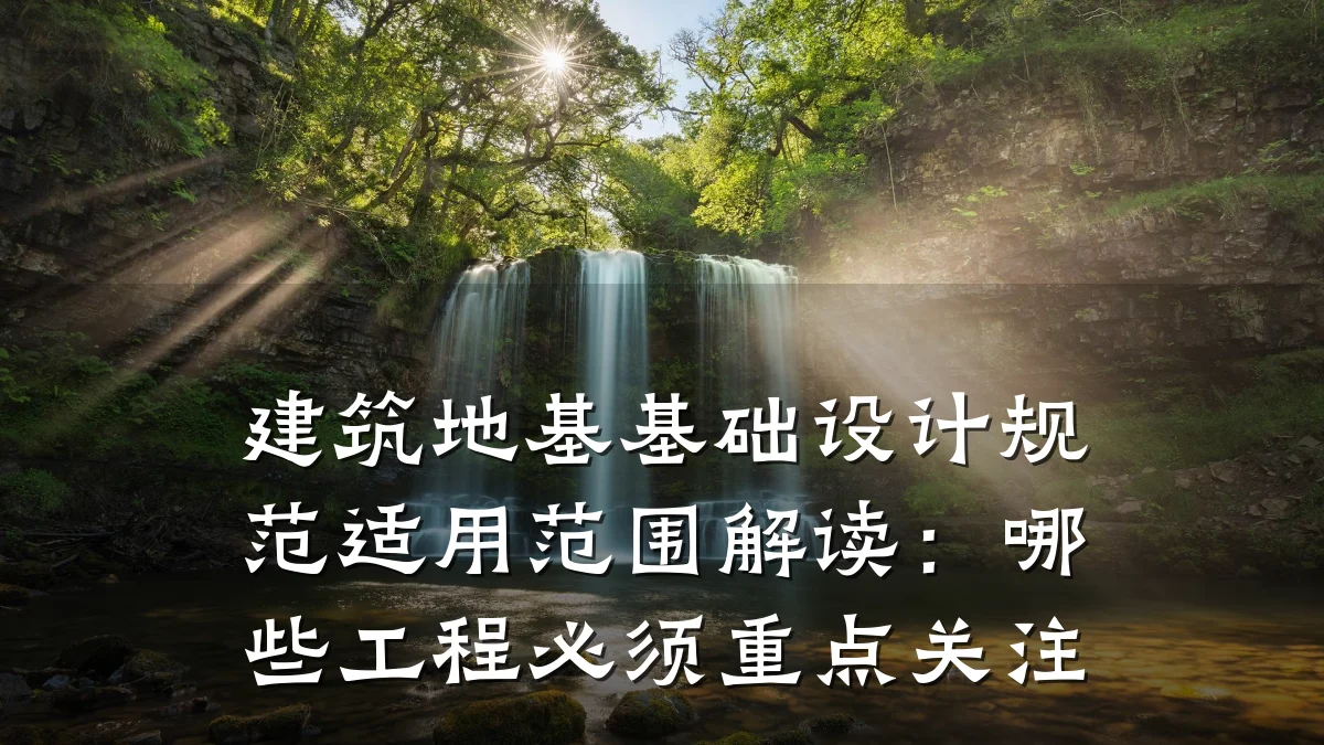 建筑地基基础设计规范适用范围解读：哪些工程必须重点关注
