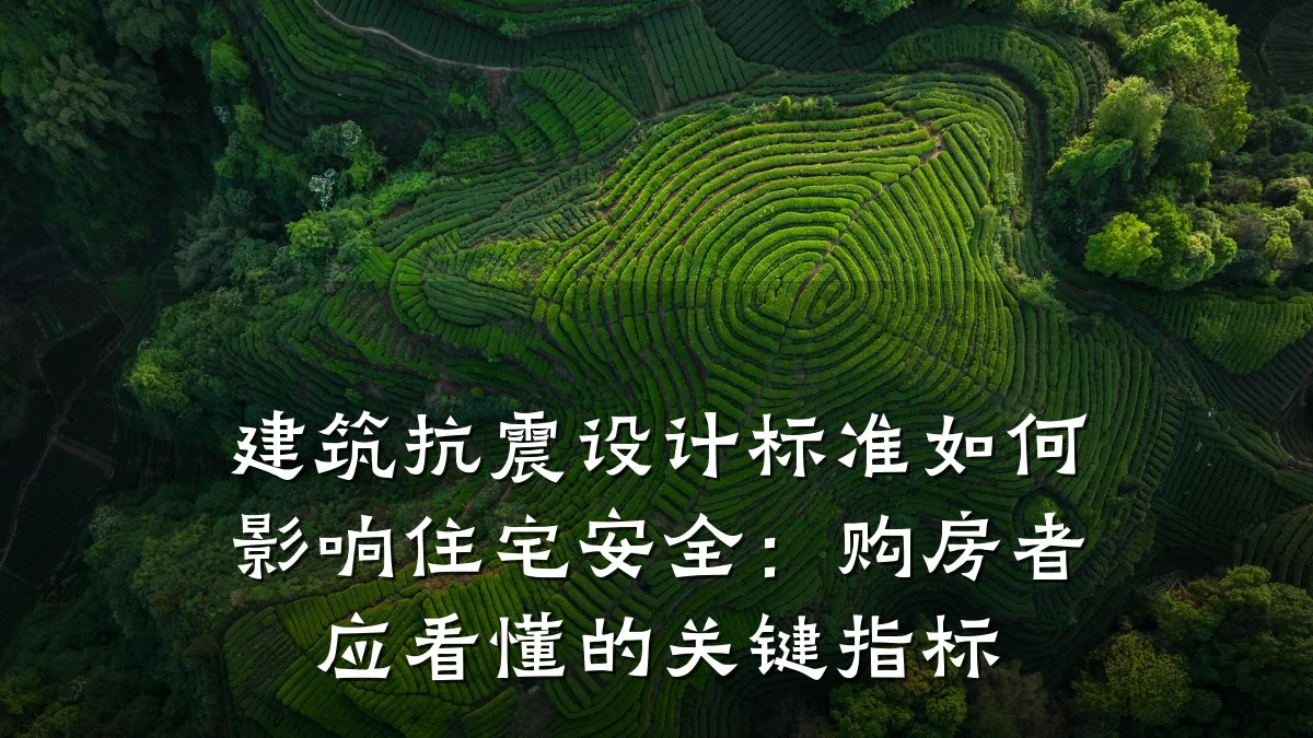 建筑抗震设计标准如何影响住宅安全:购房者应看懂的关键指标