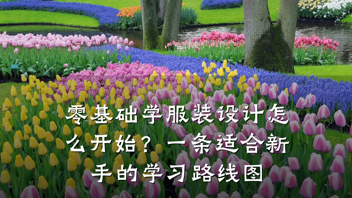 零基础学服装设计怎么开始?一条适合新手的学习路线图