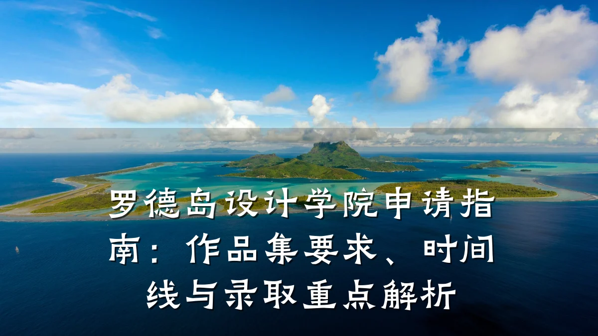 罗德岛设计学院申请指南:作品集要求、时间线与录取重点解析