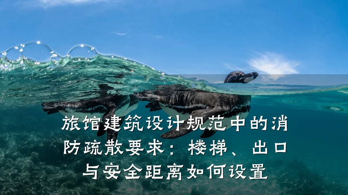 旅馆建筑设计规范中的消防疏散要求:楼梯、出口与安全距离如何设置
