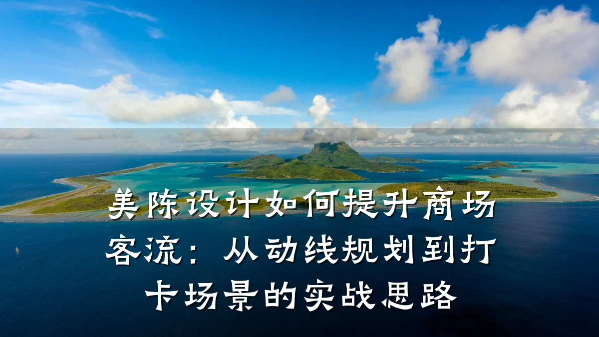 美陈设计如何提升商场客流:从动线规划到打卡场景的实战思路