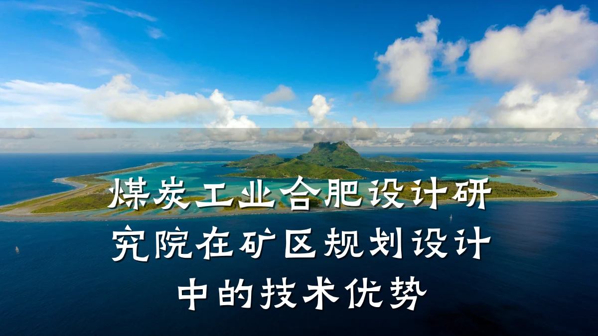 煤炭工业合肥设计研究院在矿区规划设计中的技术优势