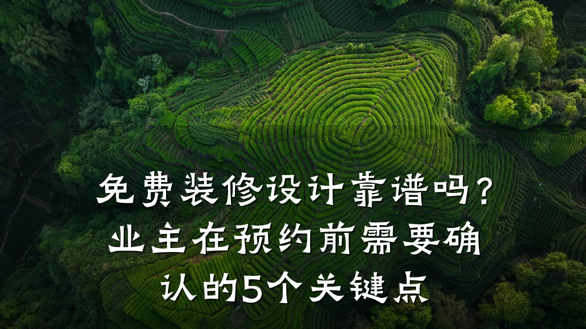 免费装修设计靠谱吗?业主在预约前需要确认的5个关键点