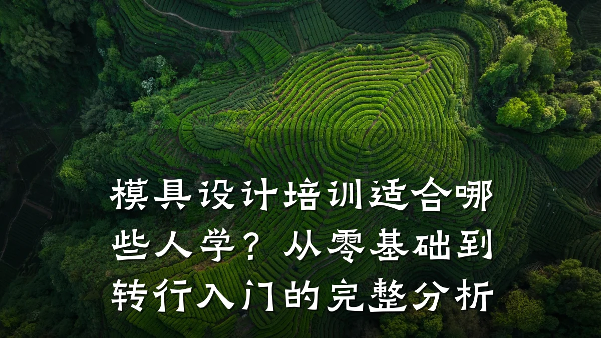 模具设计培训适合哪些人学?从零基础到转行入门的完整分析