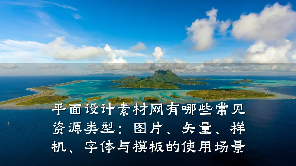 平面设计素材网有哪些常见资源类型:图片、矢量、样机、字体与模板的使用场景