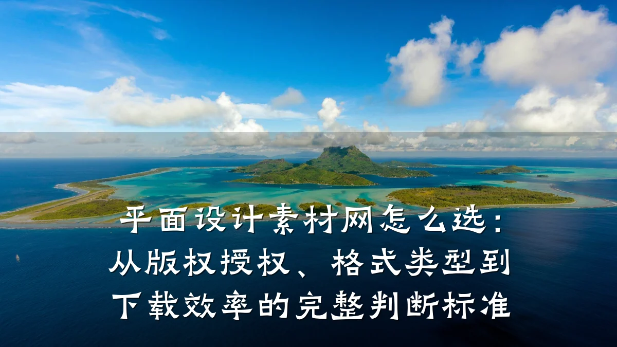 平面设计素材网怎么选：从版权授权、格式类型到下载效率的完整判断标准