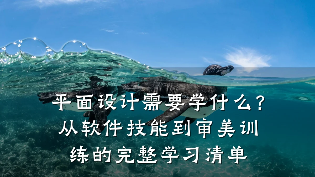 平面设计需要学什么?从软件技能到审美训练的完整学习清单