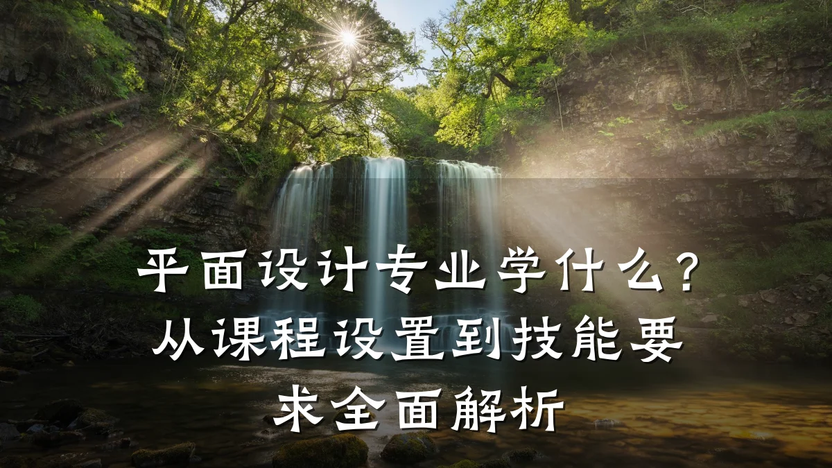 平面设计专业学什么?从课程设置到技能要求全面解析