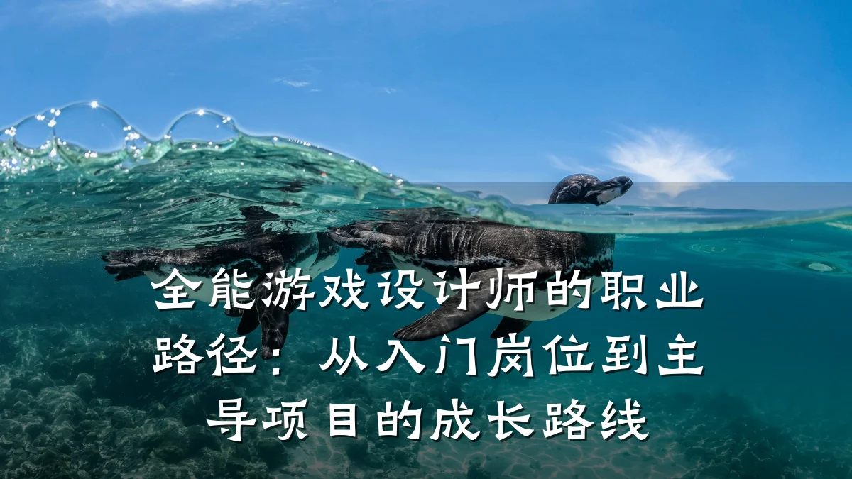 全能游戏设计师的职业路径:从入门岗位到主导项目的成长路线