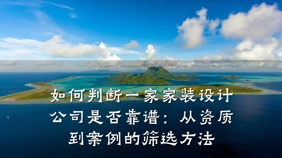 如何判断一家家装设计公司是否靠谱:从资质到案例的筛选方法