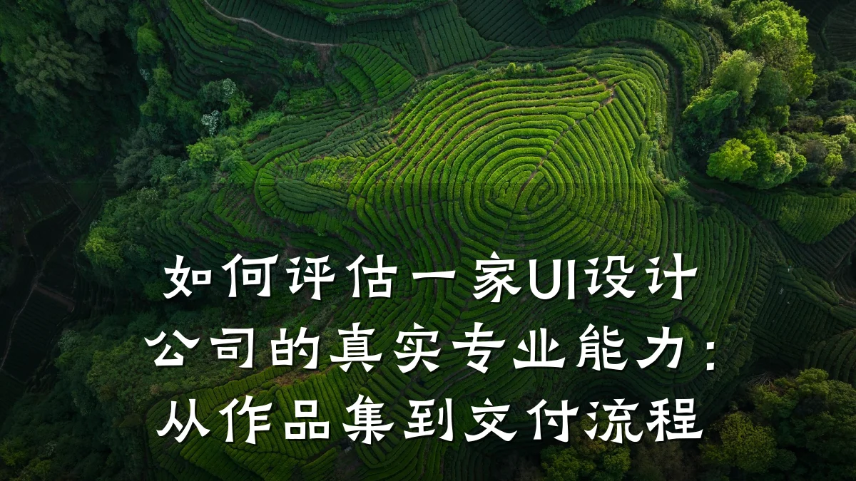 如何评估一家UI设计公司的真实专业能力:从作品集到交付流程