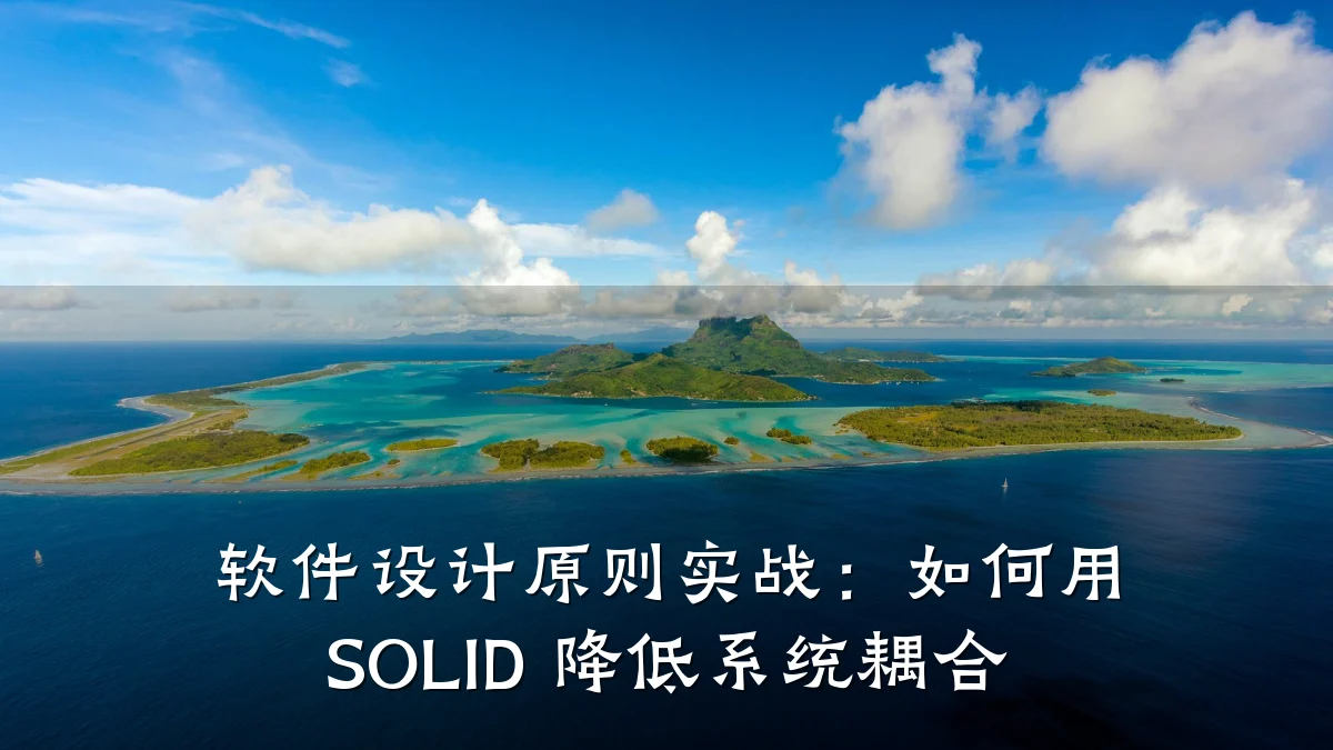 软件设计原则实战:如何用 SOLID 降低系统耦合