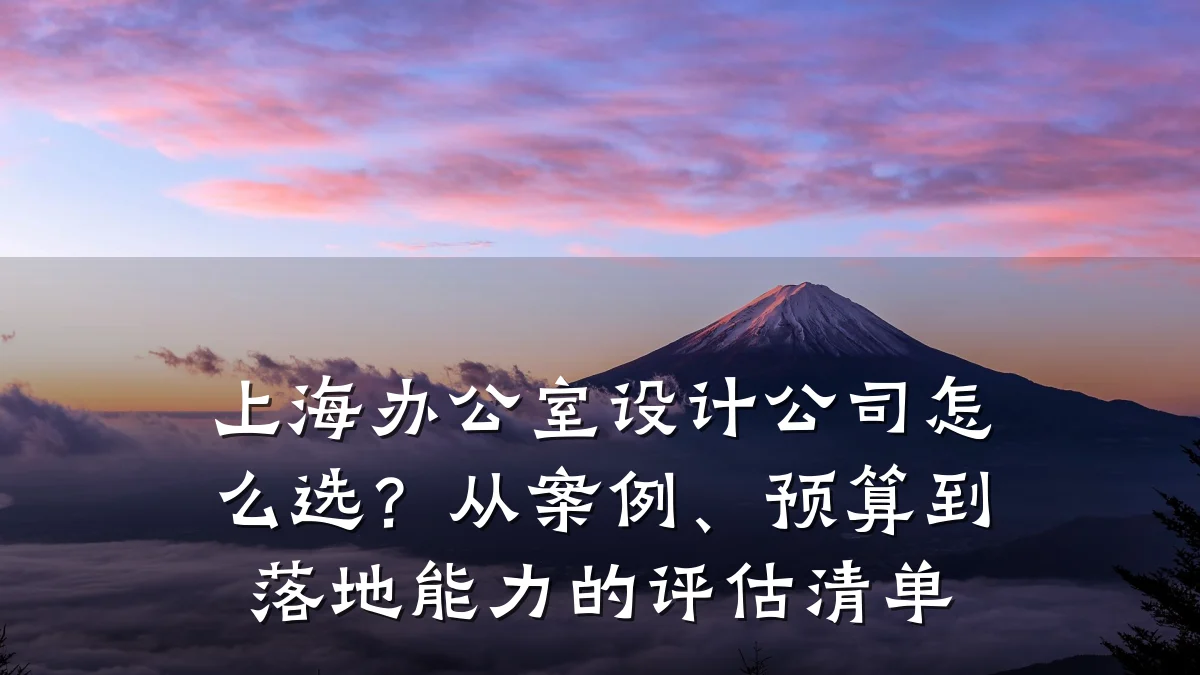 上海办公室设计公司怎么选?从案例、预算到落地能力的评估清单
