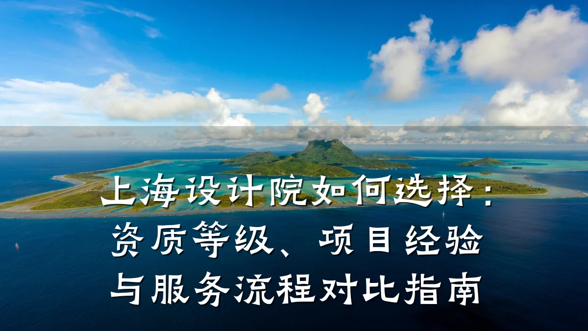 上海设计院如何选择:资质等级、项目经验与服务流程对比指南