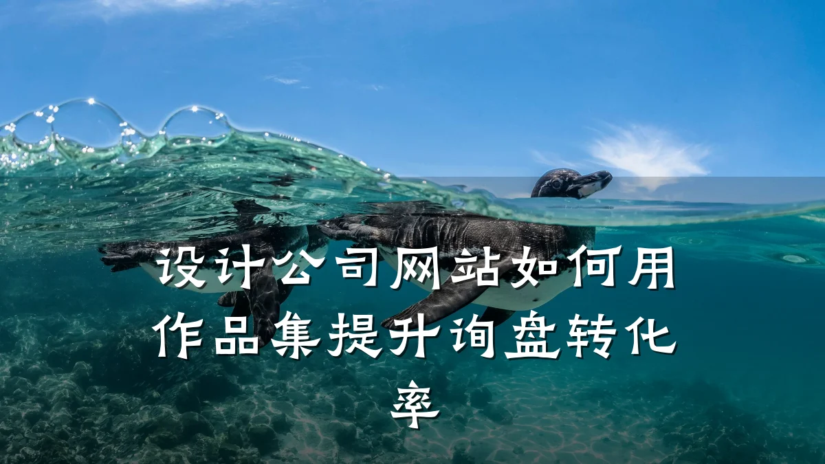 设计公司网站如何用作品集提升询盘转化率