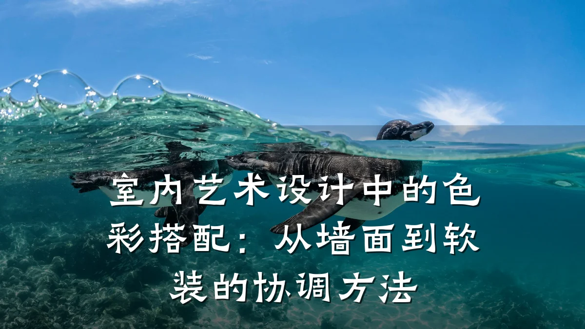 室内艺术设计中的色彩搭配：从墙面到软装的协调方法