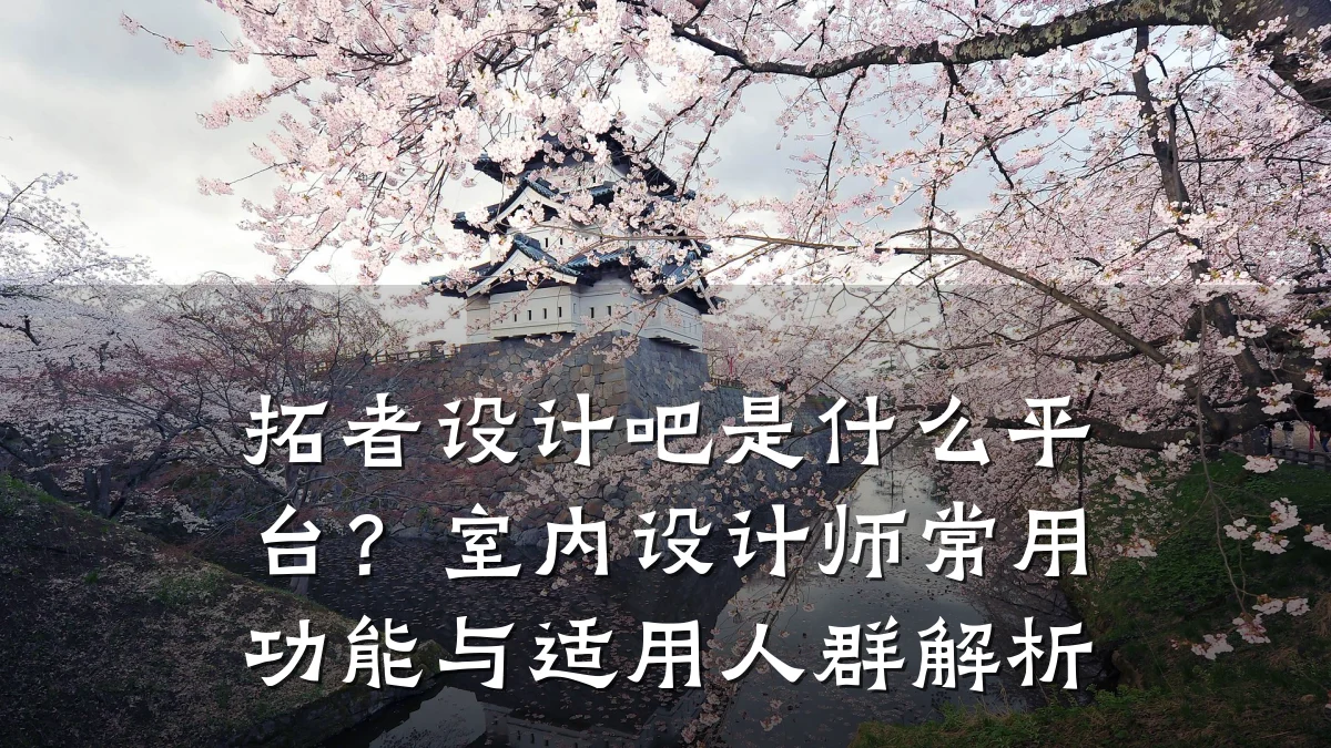 拓者设计吧是什么平台?室内设计师常用功能与适用人群解析