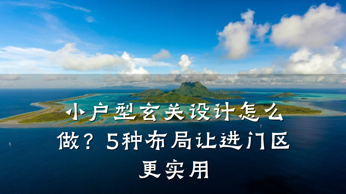 小户型玄关设计怎么做?5种布局让进门区更实用